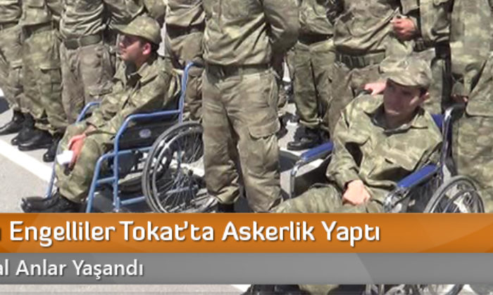 Çorumlu Engelliler Tokat’ta Askerlik Yaptı