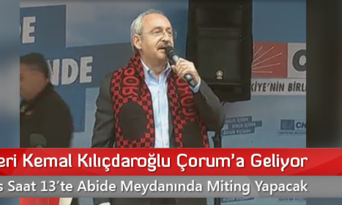 Kemal Kılıçdaroğlu Çorum’a Geliyor