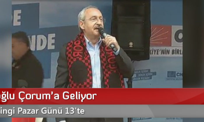 Kılıçdaroğlu Çorum’a Geliyor