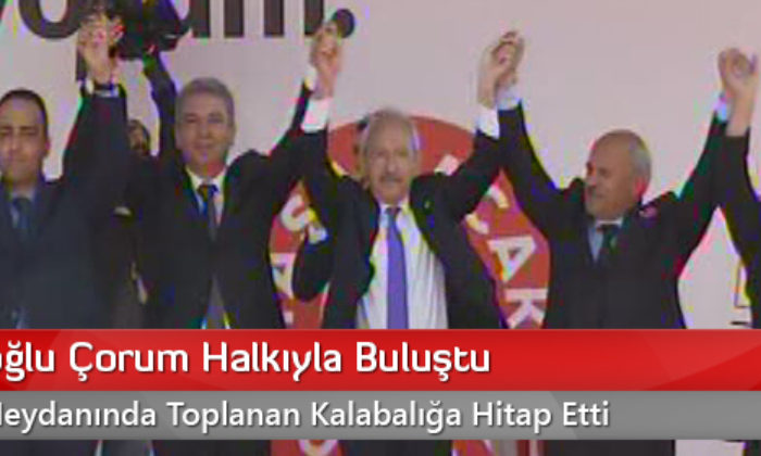 Kılıçdaroğlu Çorum Halkıyla Buluştu