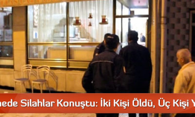 Kıraathanede Silahlar Konuştu: İki Kişi Öldü, Üç Kişi Yaralandı