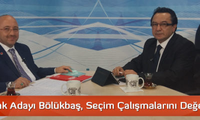 Milli İttifak Adayı Bölükbaş Seçim Çalışmalarını Değerlendirdi