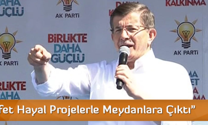 “Muhalefet Hayal Projelerle Meydanlara Çıktı”
