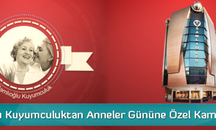Şamlıoğlu Kuyumculuktan Anneler Gününe Özel Kampanyalar!