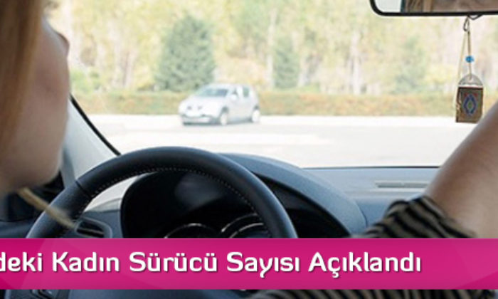 Türkiye’deki Kadın Sürücü Sayısı Açıklandı