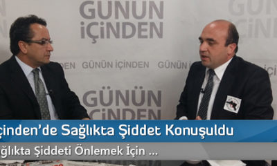 Günün İçinden’de Sağlıkta Şiddet Konuşuldu