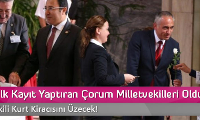 Meclise İlk Kayıt Yaptıran Çorum Milletvekilleri Oldu
