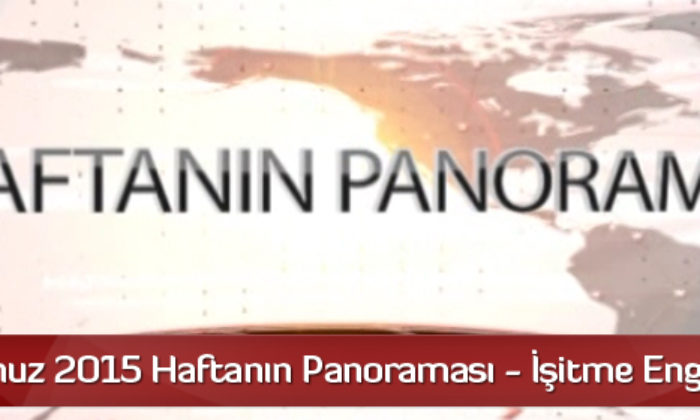 12 Temmuz 2015 Haftanın Panoraması – İşitme Engelliler İçin