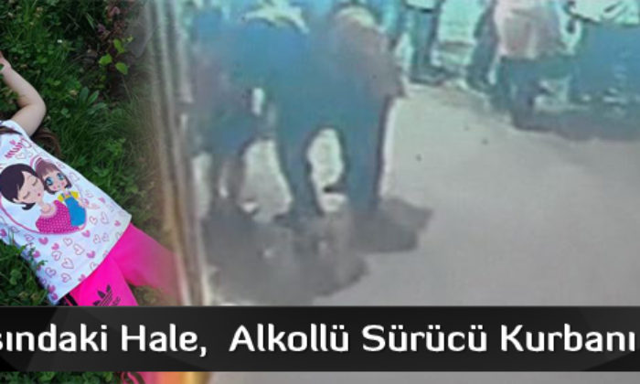 5 Yaşındaki Hale,  Alkollü Sürücü Kurbanı Oldu