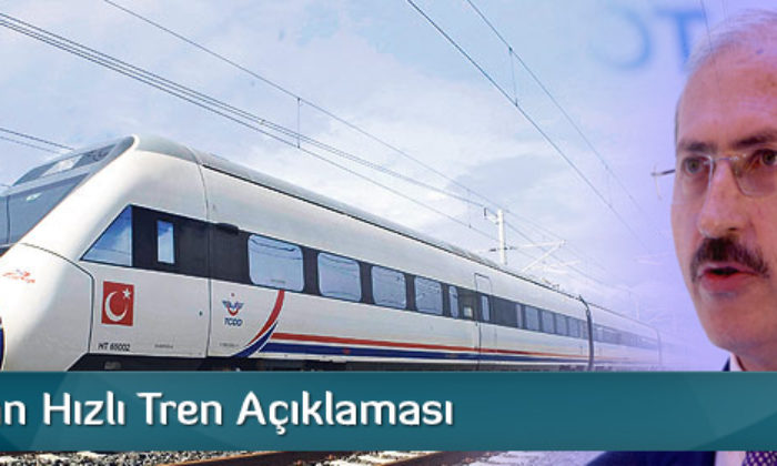 Bakan’dan Hızlı Tren Açıklaması