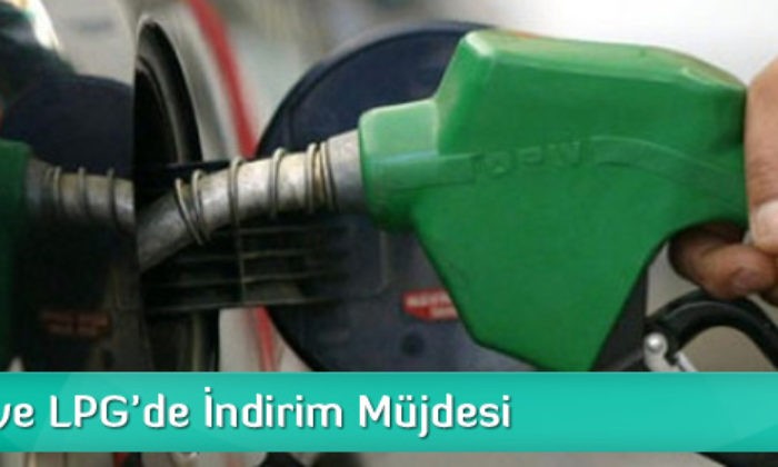 Benzin ve LPG’ye İndirim