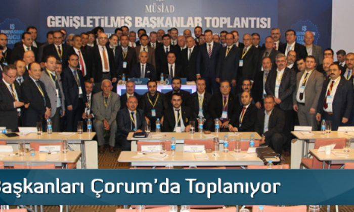 MÜSİAD Başkanları Çorum’da Toplanıyor
