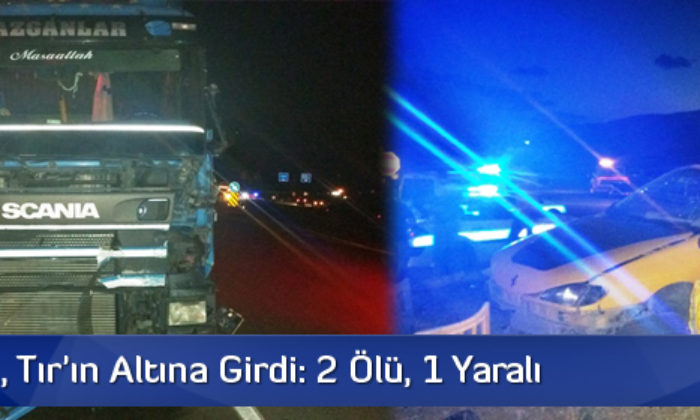 Otomobil, Tır’ın Altına Girdi