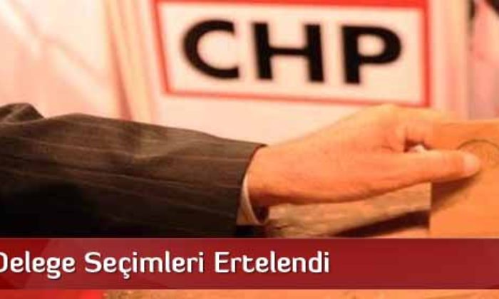 CHP’de Delege Seçimleri Ertelendi