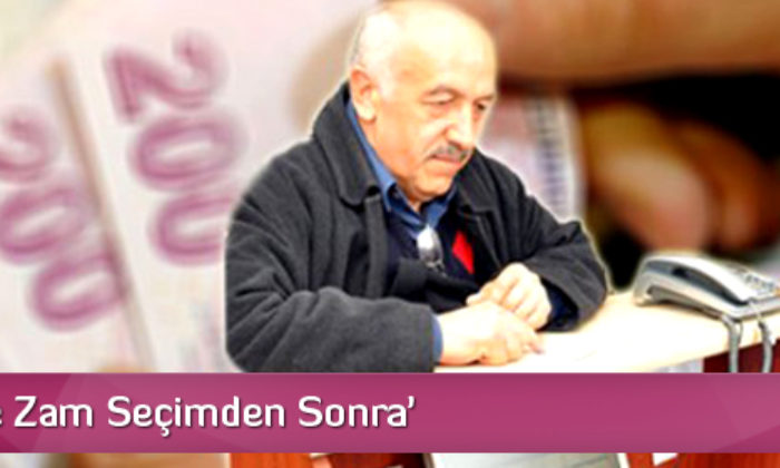 ‘Emekliye Zam Seçimden Sonra’