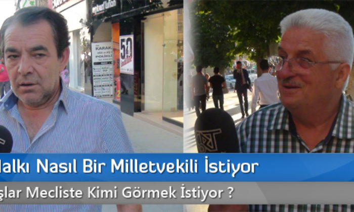 Çorum Halkı Nasıl Bir Milletvekili İstiyor?