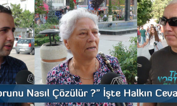 Çorum Halkına Sorduk; Terör Nasıl Bitirilir ?