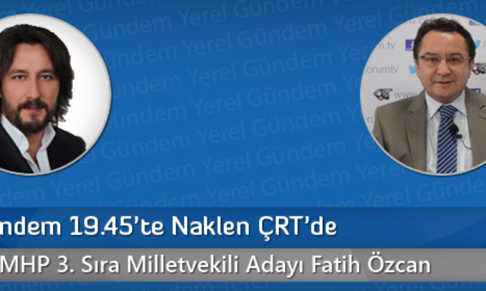 Yerel Gündem 19.45’te Naklen ÇRT’de