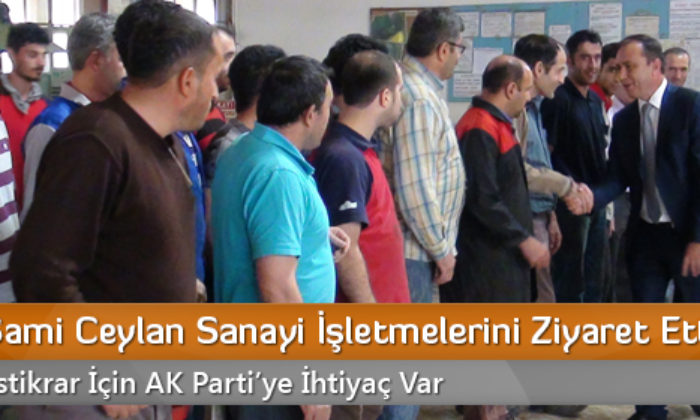 Ahmet Sami Ceylan Sanayi İşletmelerini Ziyaret Etti