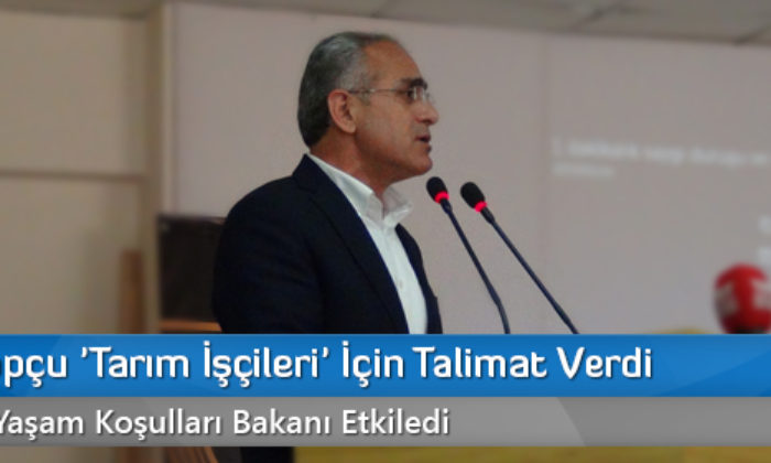 Bakan Topçu ‘Tarım İşçileri’ İçin Talimat Verdi