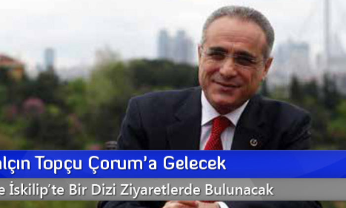 Bakan Yalçın Topçu Çorum’a Gelecek