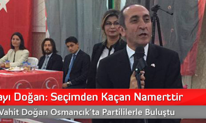 MHP Adayı Doğan: Seçimden Kaçan Namerttir