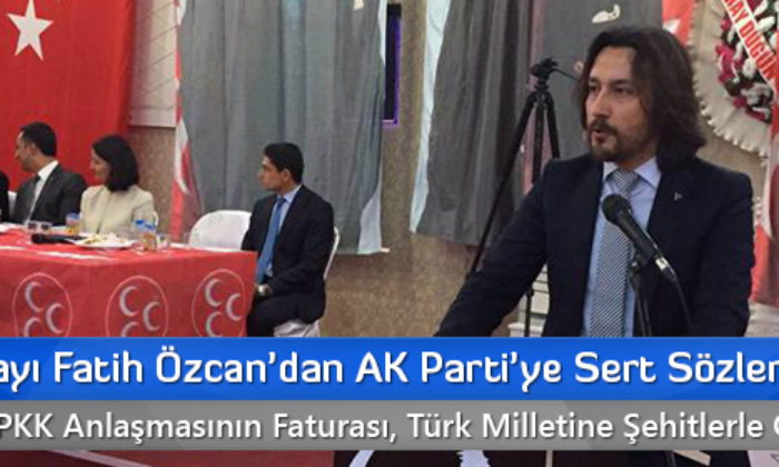 MHP Adayı Fatih Özcan’dan AK Parti’ye Sert Sözler