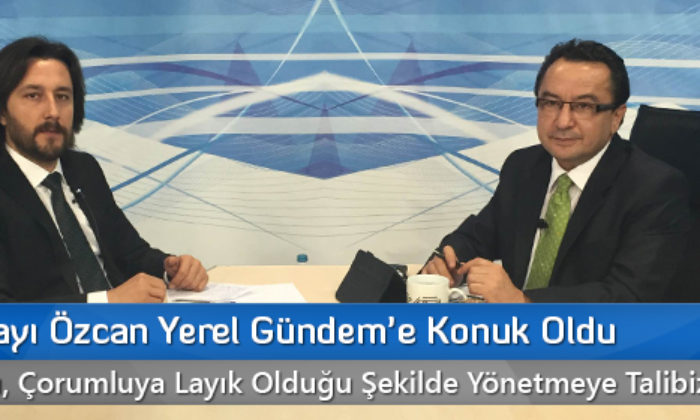 MHP Adayı Özcan Yerel Gündem’e Konuk Oldu