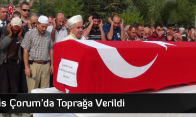 Şehit Polis Çorum’da Toprağa Verildi