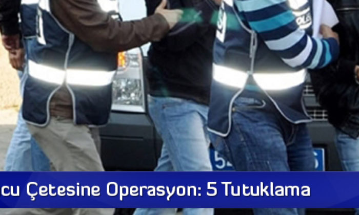 Uyuşturucu Çetesine Operasyon: 5 Tutuklama