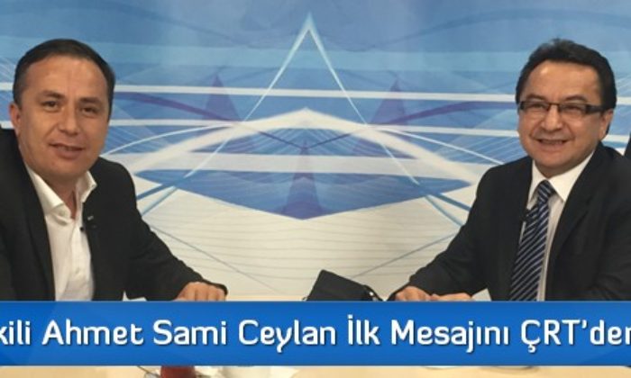 Milletvekili Ahmet Sami Ceylan İlk Mesajını ÇRT’den Verdi