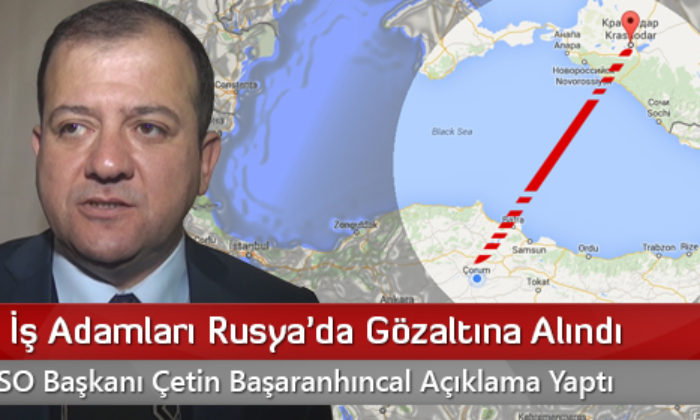 Çorumlu İş Adamları Rusya’da Gözaltına Alındı