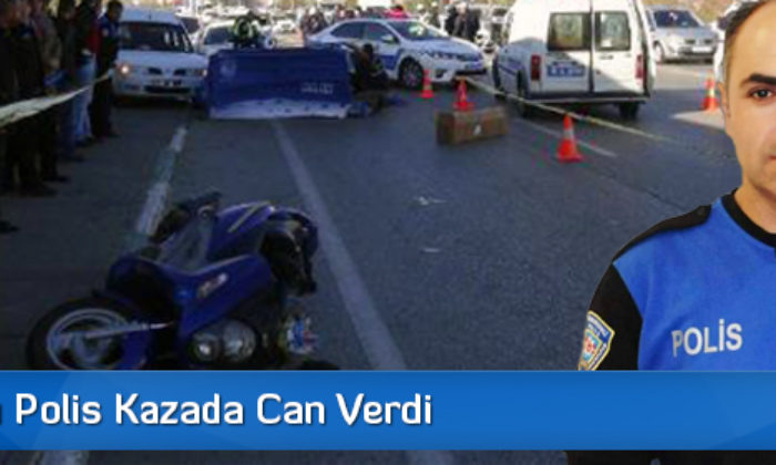 Çorumlu Polis Kazada Can Verdi