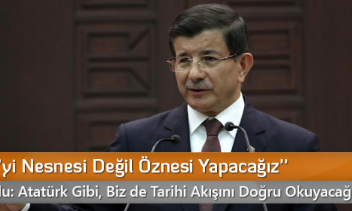 ”Türkiye’yi Nesnesi Değil Öznesi Yapacağız”
