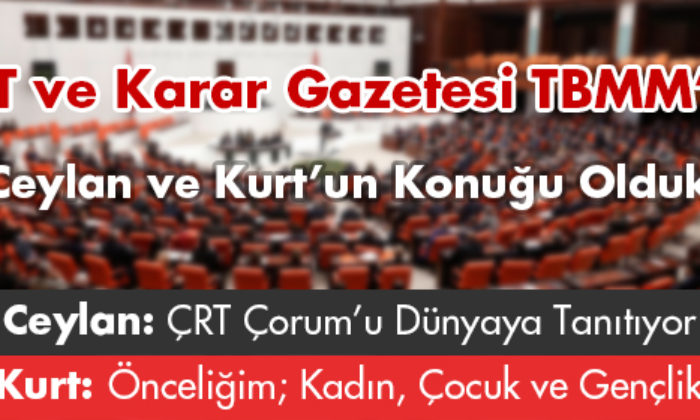 Haberin İçinden: ÇRT ve Karar Gazetesi TBMM’de