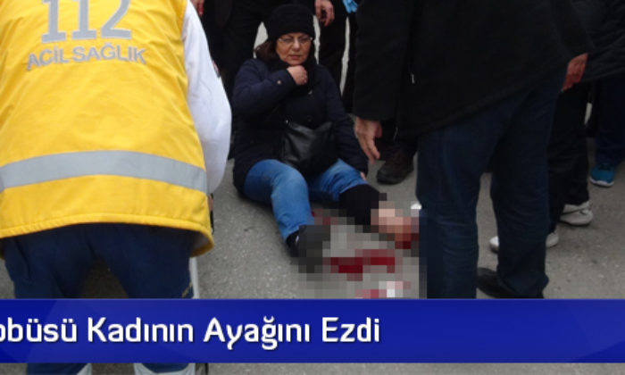 Halk Otobüsü Kadının Ayağını Ezdi
