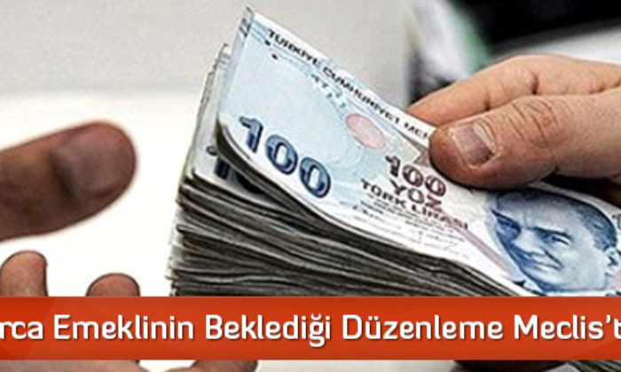 Milyonlarca Emeklinin Beklediği Düzenleme Meclis’ten Geçti