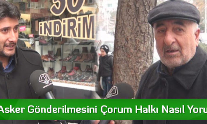 Musul’a Asker Gönderilmesini Çorum Halkı Nasıl Yorumluyor?