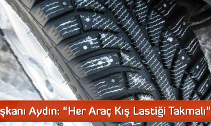 TŞOF Başkanı Aydın: “Her Araç Kış Lastiği Takmalı”