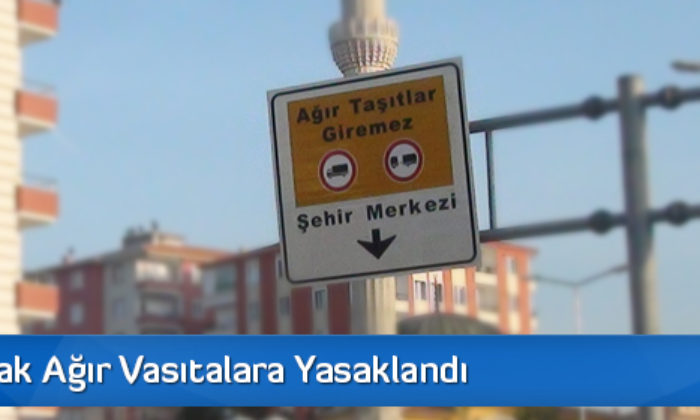 Üç Kavşak Ağır Vasıtalara Yasaklandı