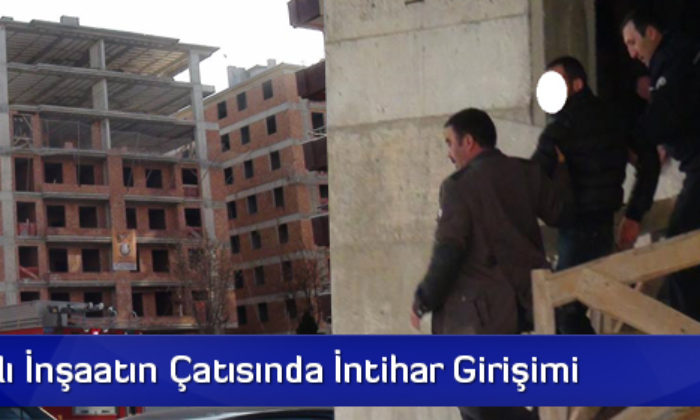 Yedi Katlı İnşaatın Çatısında İntihar Girişimi