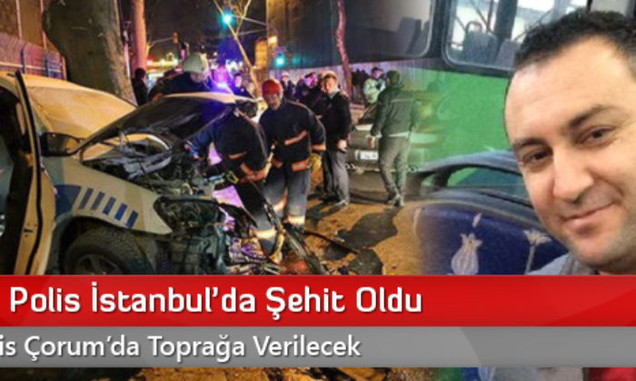 Çorumlu Polis İstanbul’da Şehit Oldu