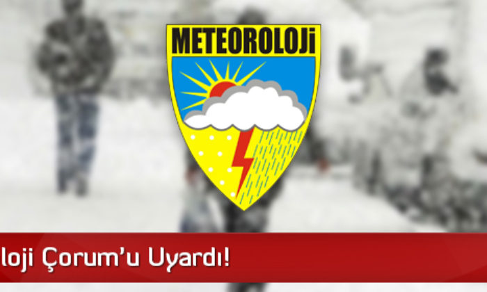 Meteoroloji Çorum’u Uyardı!