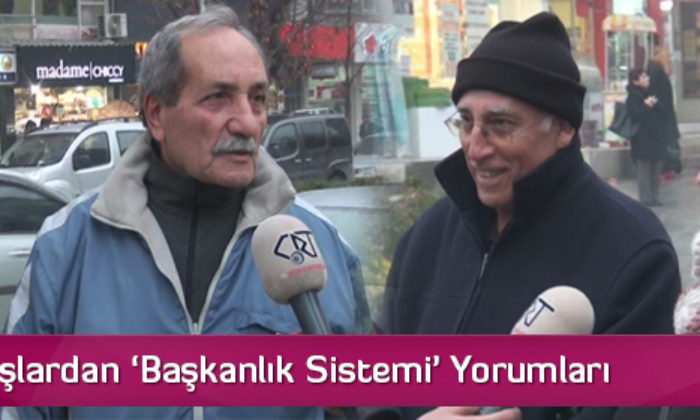 Vatandaşlardan ‘Başkanlık Sistemi’ Yorumları
