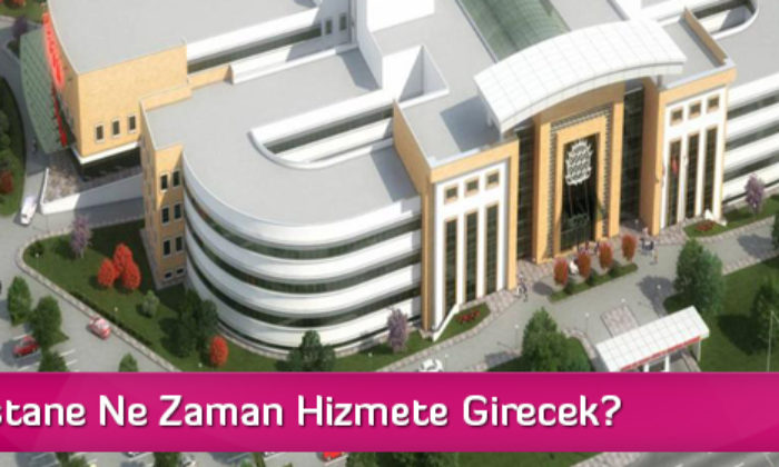 Yeni Hastane Ne Zaman Hizmete Girecek?