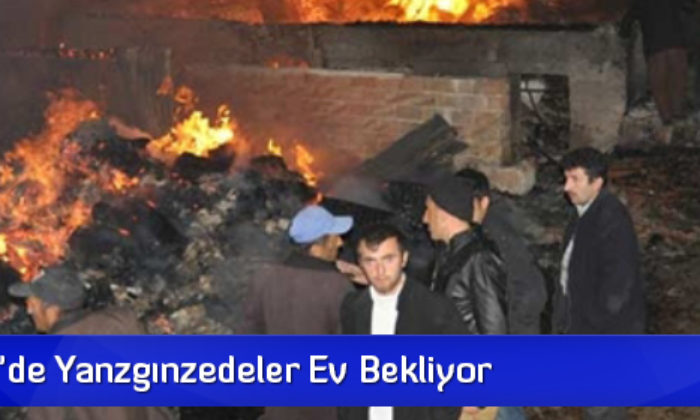 Çukuröz’de Yanzgınzedeler Ev Bekliyor