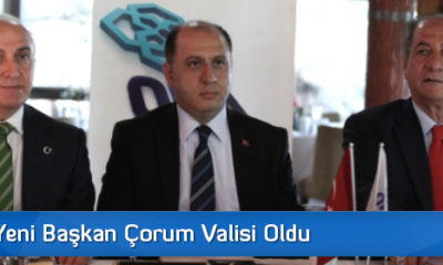 OKA’da Yeni Başkan Çorum Valisi Oldu