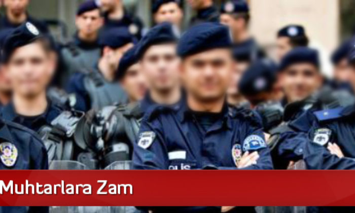Polis ve Muhtarlara Zam
