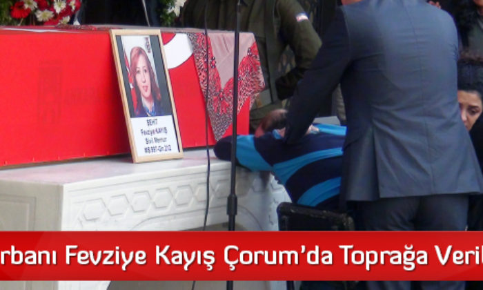 Terör Kurbanı Fevziye Kayış Çorum’da Toprağa Verildi