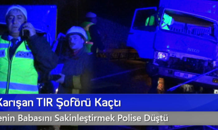 Kazaya Karışan TIR Şoförü Kaçtı